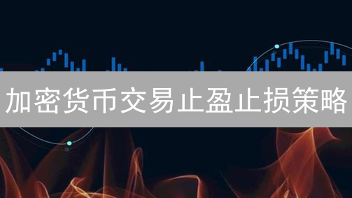 加密货币交易止盈止损策略：如何避免爆仓？三大技巧揭秘！