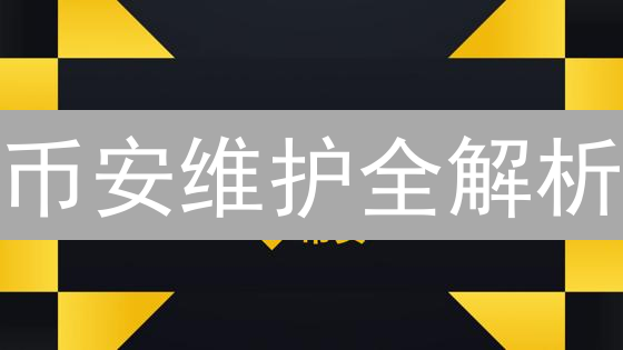 币安维护全解析：何时维护？影响有哪些？如何应对？【避坑指南】