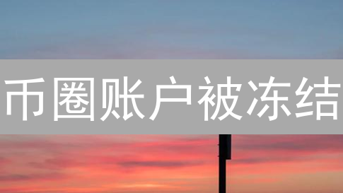 币圈账户被冻结？一文看懂常见原因与应对策略！