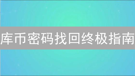 库币密码找回终极指南：3招搞定，快速恢复账户！