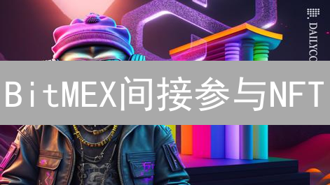 BitMEX间接参与NFT：风险与机遇并存的数字艺术探索
