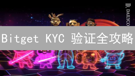 Bitget KYC 验证全攻略：快速提升安全，解锁交易权限！