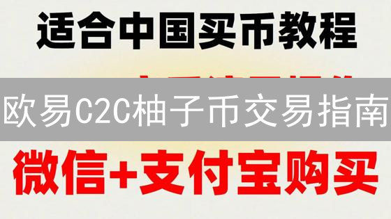 欧易C2C柚子币交易指南：新手必看，速成攻略！