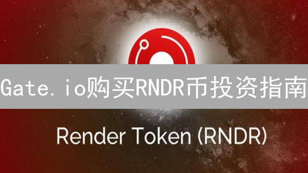 Gate.io购买RNDR币投资指南：RenderNetwork平台解析