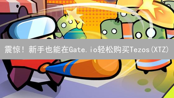 震惊！新手也能在Gate.io轻松购买Tezos(XTZ)？速看！