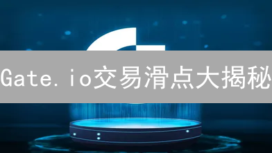 Gate.io交易滑点大揭秘：如何避免意外损失？【必看攻略】