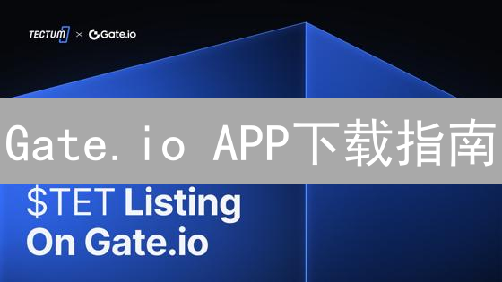 Gate.io APP下载指南：新手必备，安全交易，速来体验！