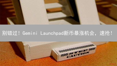 别错过！Gemini Launchpad新币暴涨机会，速抢！