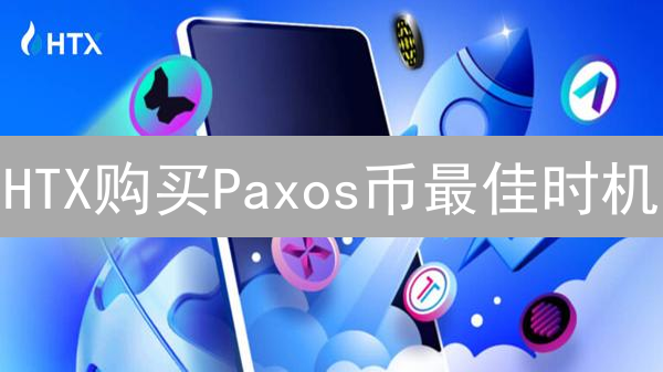 HTX购买Paxos币最佳时机：机遇、风险与策略分析