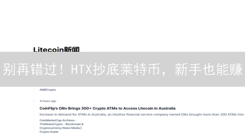 别再错过！HTX抄底莱特币，新手也能赚？