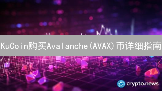 KuCoin购买Avalanche(AVAX)币详细指南：注册、验证与购买流程