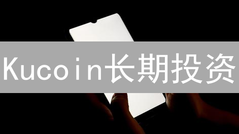 Kucoin长期投资：如何在波动市场中稳健盈利？新手必看！