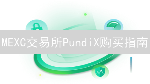 MEXC交易所PundiX购买指南：新手必看！快速入门交易技巧