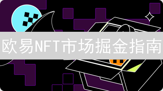 欧易NFT市场掘金指南：下一个百倍币就在这里？