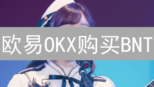 欧易OKX购买BNT？新手必看操作指南，快速上手！