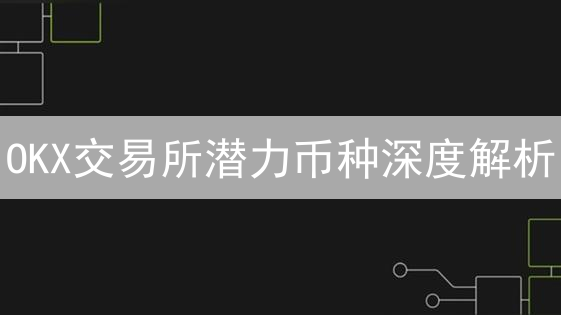 OKX交易所潜力币种深度解析：新兴公链、DeFi与GameFi投资机会