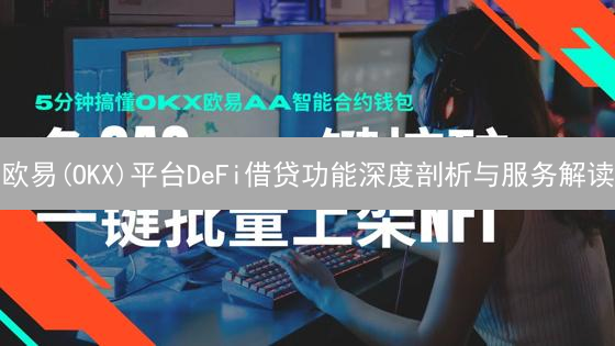 欧易(OKX)平台DeFi借贷功能深度剖析与服务解读