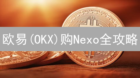 欧易(OKX)购Nexo全攻略：新手也能轻松上手！