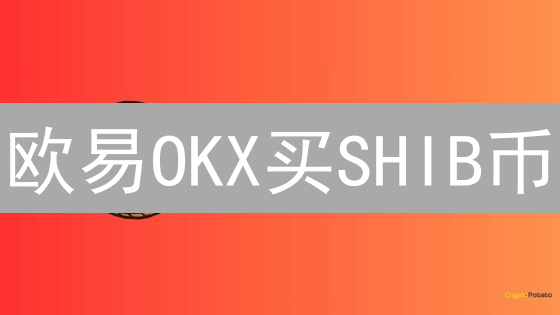 欧易OKX买SHIB币？柴犬币交易新手指南！