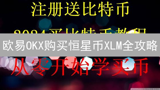 欧易OKX购买恒星币XLM全攻略：新手也能轻松上手！