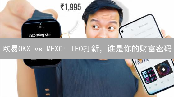 欧易OKX vs MEXC: IEO打新，谁是你的财富密码？