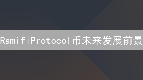 RamifiProtocol币未来发展前景：机遇与挑战并存分析