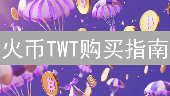 火币TWT购买指南：轻松捕获Trust Wallet Token浪潮