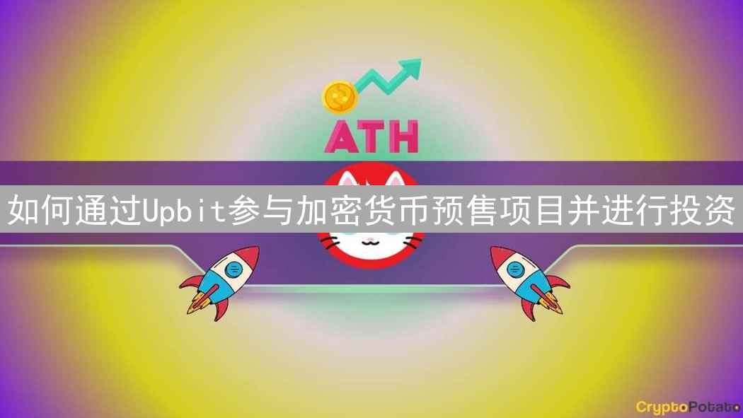 如何通过Upbit参与加密货币预售项目并进行投资